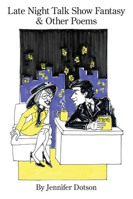Late Night Talk Show Fantasy and Other Poems by Dotson, Jennifer