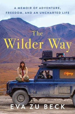 The Wilder Way: A Memoir of Adventure, Freedom, and an Uncharted Life by Zu Beck, Eva
