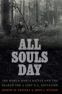 All Souls Day: The World War II Battle and the Search for a Lost U.S. Battalion by Pereira, Joseph M.