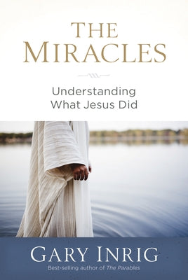The Miracles: Understanding What Jesus Did by Inrig, Gary