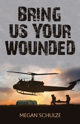 Bring Us Your Wounded by Schulze, Megan