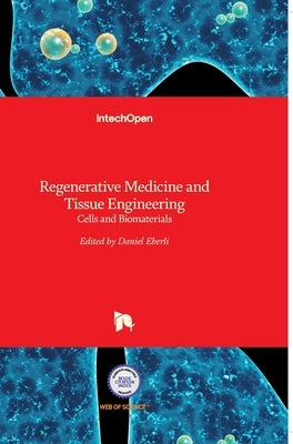 Regenerative Medicine and Tissue Engineering: Cells and Biomaterials by Eberli, Daniel