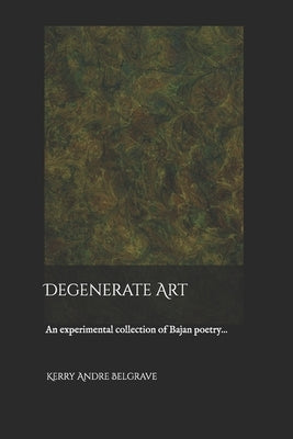 Degenerate Art: An experimental collection of Bajan poetry... by Belgrave, Kerry Andre