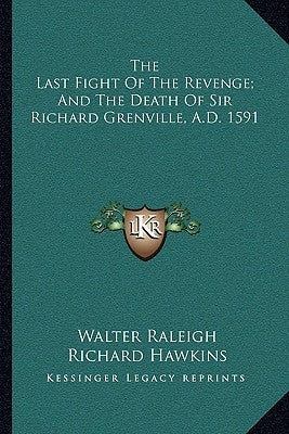The Last Fight of the Revenge; And the Death of Sir Richard Grenville, A.D. 1591 by Raleigh, Walter