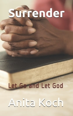 Surrender: Let Go and Let God by Koch, Anita