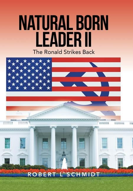 Natural Born Leader Ii: The Ronald Strikes Back by Schmidt, Robert L.