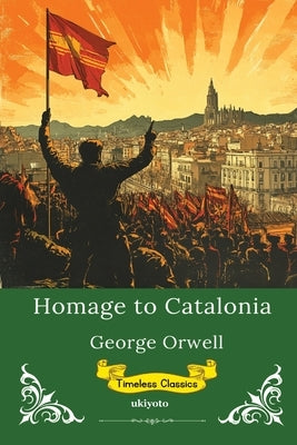 Homage to Catalonia Timeless Classics by George Orwell