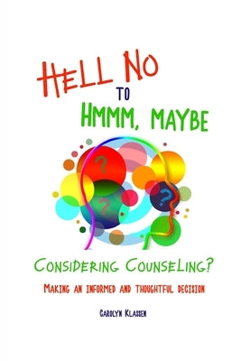 Hell No to Hmmm Maybe: Considering counseling? Making an informed and thoughtful decision by Klassen, Carolyn