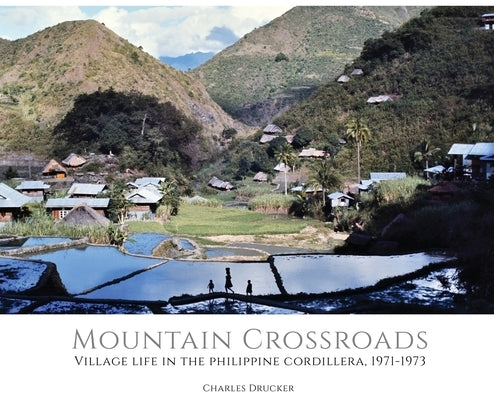 Mountain Crossroads: Village Life in the Philippine Cordillera, 1971-73 by Drucker, Charles