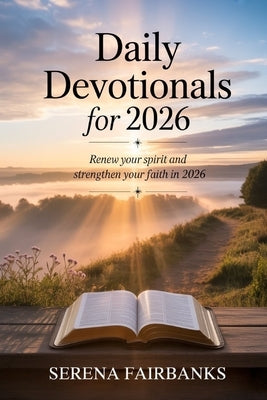 Daily Devotionals For 2026: Renew Your Spirit and Strengthen Your Faith in 2026 by Fairbanks, Serena