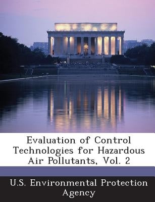 Evaluation of Control Technologies for Hazardous Air Pollutants, Vol. 2 by U S Environmental Protection Agency
