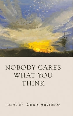 Nobody Cares What You Think by Arvidson, Chris
