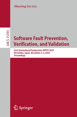 Software Fault Prevention, Verification, and Validation: First International Symposium, Sfpvv 2024, Hiroshima, Japan, December 2-3, 2024, Proceedings by Liu, Shaoying