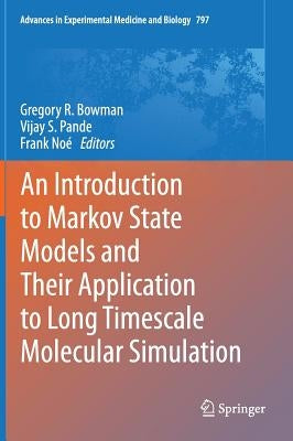 An Introduction to Markov State Models and Their Application to Long Timescale Molecular Simulation by Bowman, Gregory R.