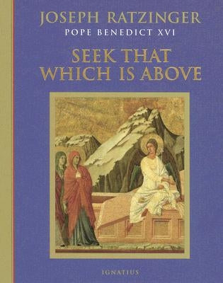 Seek That Which Is Above by Ratzinger, Joseph