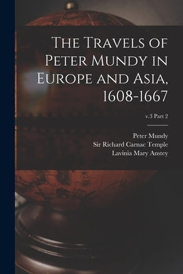 The Travels of Peter Mundy in Europe and Asia, 1608-1667; v.3 part 2 by Mundy, Peter Fl 1600-1667
