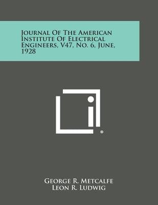 Journal of the American Institute of Electrical Engineers, V47, No. 6, June, 1928 by Metcalfe, George R.