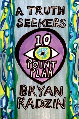 A Truth Seekers 10 Point Plan by Radzin, Bryan