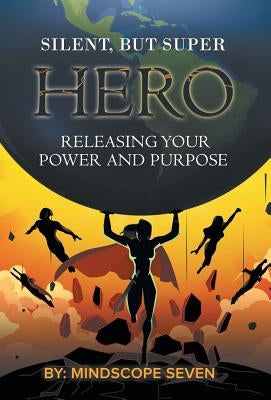 Silent, but Superhero: Releasing Your Power and Purpose by Seven, Mindscope