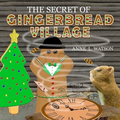 The Secret of Gingerbread Village: A Christmas Cookie Chronicle by Watson, Anne L.