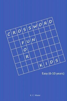 Crossword Fun for Kids: Easy (6-10 years) by Maier, K. C.