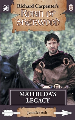 Mathilda's Legacy: from Richard Carpenter's Robin of Sherwood by Ash, Jennifer