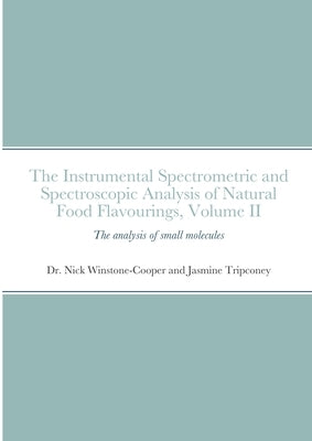 The instrumental Spectrometric and Spectroscopic Analysis of Natural Food Flavourings: Volume II - Small Molecules by Winstone-Cooper, Nick