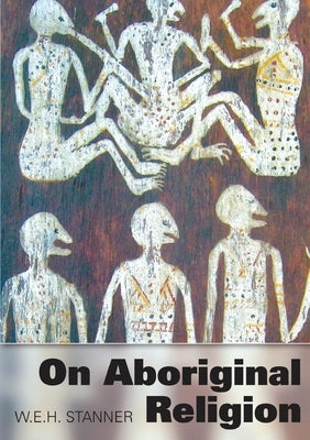 On Aboriginal Religion by Stanner, W. E. H.