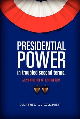 Presidential Power in Troubled Second Terms by Zacher, Alfred J.