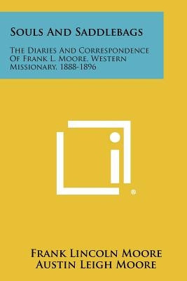 Souls And Saddlebags: The Diaries And Correspondence Of Frank L. Moore, Western Missionary, 1888-1896 by Moore, Frank Lincoln