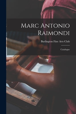 Marc Antonio Raimondi: Catalogue by Burlington Fine Arts Club