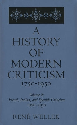 French, Italian, and Spanish Criticism, 1900-1950: Volume 8 by Wellek, Rene