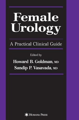 Female Urology: A Practical Clinical Guide by Goldman, Howard B.