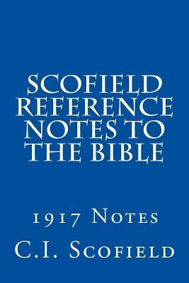 Scofield Reference Notes to the Bible: 1917 Notes by Scofield, C. I.