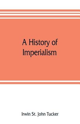 A history of imperialism by St John Tucker, Irwin