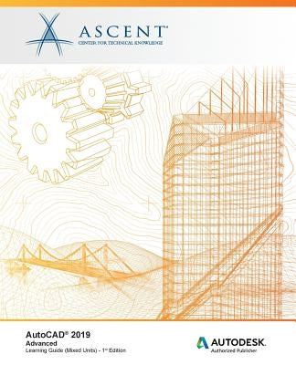 AutoCAD 2019: Advanced (Mixed Units): Autodesk Authorized Publisher by Ascent -. Center for Technical Knowledge