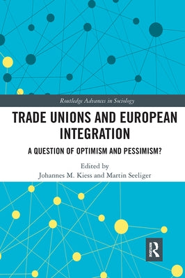 Trade Unions and European Integration: A Question of Optimism and Pessimism? by Kiess, Johannes