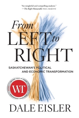 From Left to Right: Saskatchewan's Political and Economic Transformation by Eisler, Dale