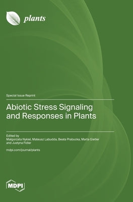 Abiotic Stress Signaling and Responses in Plants by Nykiel, Malgorzata