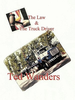 The Law & the Truck Driver by Wanders, Ted