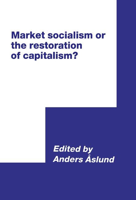 Market Socialism or the Restoration of Capitalism? by Aslund, Anders