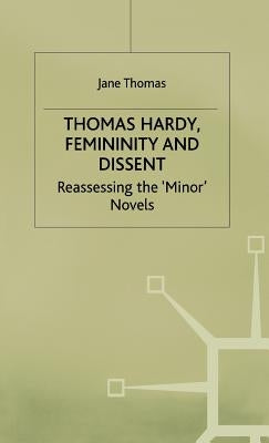 Thomas Hardy, Femininity and Dissent: Reassessing the 'Minor' Novels by Thomas, J.