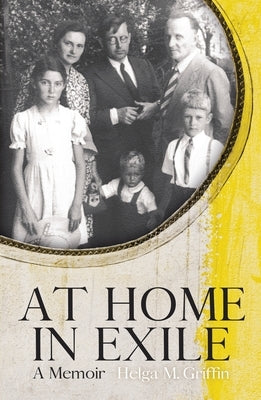 At Home in Exile: A Memoir by Griffin, Helga M.