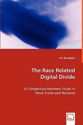 The Race Related Digital Divide - A Comparison between Youth in Nova Scotia and Nunavut by Bourgeois, Eric