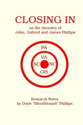 CLOSING IN on the Ancestry of John, Gabriel and James Phillips by Phillips, Doyle