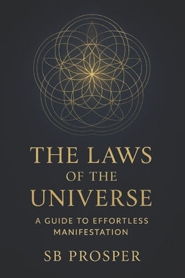 The Laws of the Universe: A Guide to Effortless Manifestation by Prosper, Sb