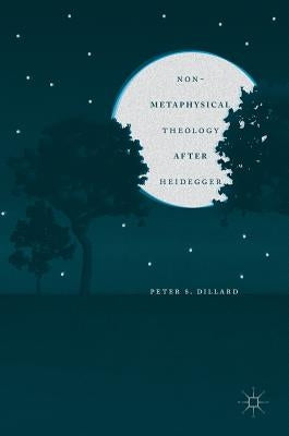 Non-Metaphysical Theology After Heidegger by Dillard, Peter S.