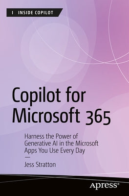 Copilot for Microsoft 365: Harness the Power of Generative AI in the Microsoft Apps You Use Every Day by Stratton, Jess