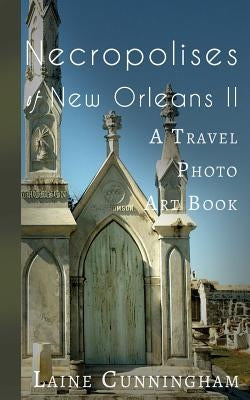 More Necropolises of New Orleans (Book II): Cemetery Cities by Cunningham, Laine