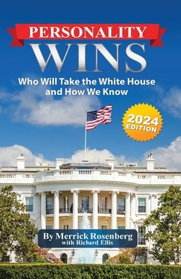 Personality Wins (2024 Edition): Who Will Take the White House and How We Know by Rosenberg, Merrick